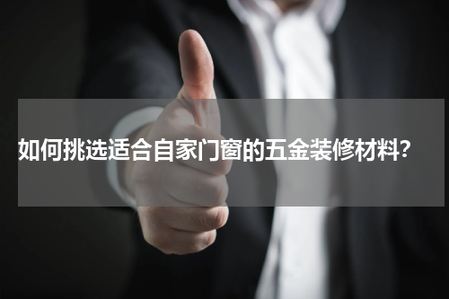  如何挑选适合自家门窗的五金装修材料？