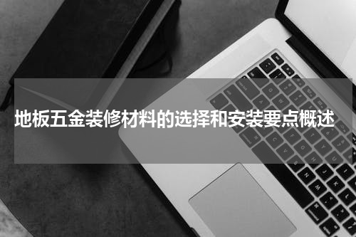  地板五金装修材料的选择和安装要点概述