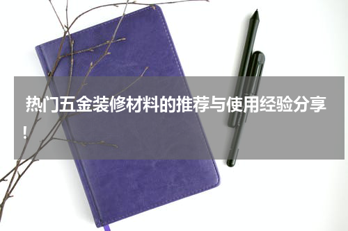  热门五金装修材料的推荐与使用经验分享！