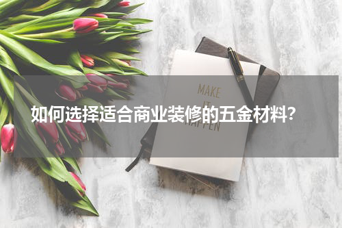  如何选择适合商业装修的五金材料？