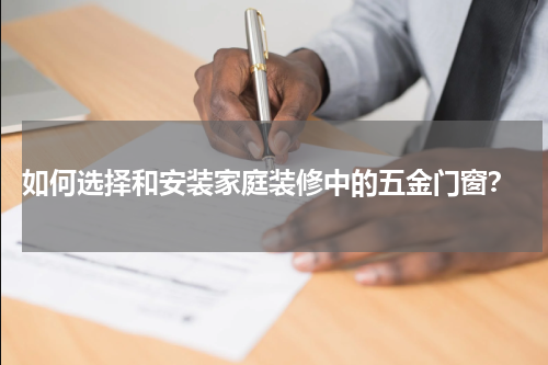  如何选择和安装家庭装修中的五金门窗？
