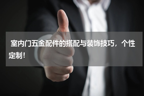 室内门五金配件的搭配与装饰技巧，个性定制！