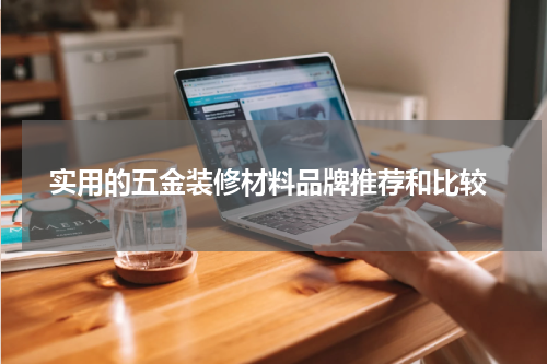  实用的五金装修材料品牌推荐和比较