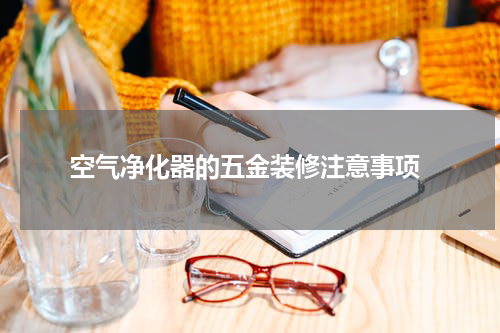 空气净化器的五金装修注意事项