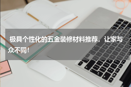  极具个性化的五金装修材料推荐，让家与众不同！