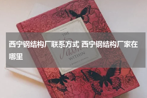 西宁钢结构厂联系方式 西宁钢结构厂家在哪里