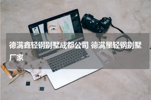 德满鑫轻钢别墅成都公司 德满星轻钢别墅厂家